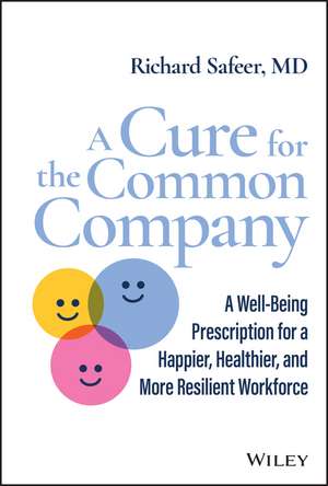 A Cure for the Common Company – A Well–Being Prescription for a Happier, Healthier, and More Resilient Workforce de R Safeer