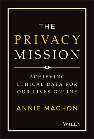 The Privacy Mission: Achieving Ethical Data for Our Lives Online de Annie Machon