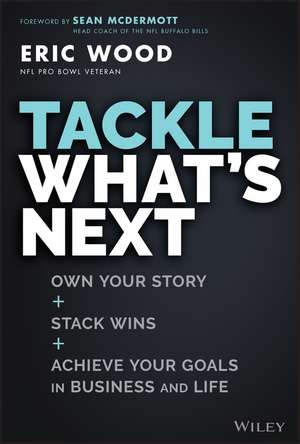 Tackle What′s Next: Own Your Story, Stack Wins, and Achieve Your Goals in Business and Life de E. WOOD