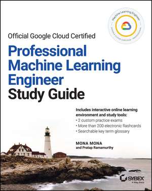 Official Google Cloud Certified Professional Machine Learning Engineer Study Guide de M Mona