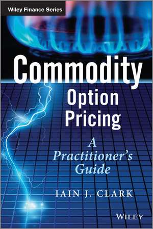 Commodity Option Pricing – A Practitioner′s Guide de II Clark