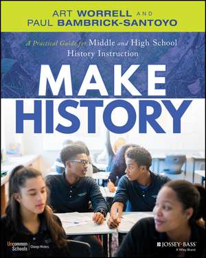 Make History – A Practical Guide for Middle and High School History Instruction (Grades 5–12) de A Worrell