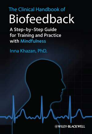 The Clinical Handbook of Biofeedback – A Step–by– Step Guide for Training and Practice with Mindfulness de IZ Khazan