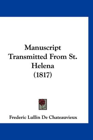 Manuscript Transmitted From St. Helena (1817) de Frederic Lullin De Chateauvieux