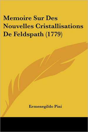 Memoire Sur Des Nouvelles Cristallisations De Feldspath (1779) de Ermenegildo Pini