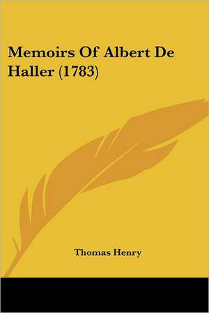 Memoirs Of Albert De Haller (1783) de Thomas Henry