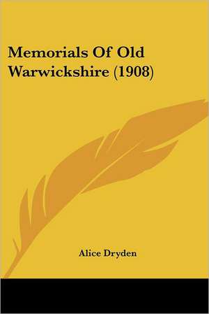 Memorials Of Old Warwickshire (1908) de Alice Dryden