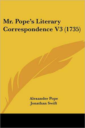 Mr. Pope's Literary Correspondence V3 (1735) de Alexander Pope