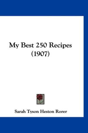 My Best 250 Recipes (1907) de Sarah Tyson Heston Rorer