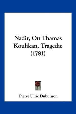 Nadir, Ou Thamas Koulikan, Tragedie (1781) de Pierre Ulric Dubuisson