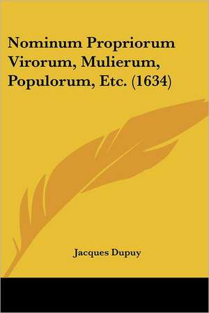 Nominum Propriorum Virorum, Mulierum, Populorum, Etc. (1634) de Jacques Dupuy