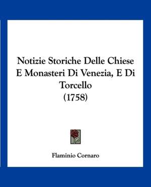 Notizie Storiche Delle Chiese E Monasteri Di Venezia, E Di Torcello (1758) de Flaminio Cornaro