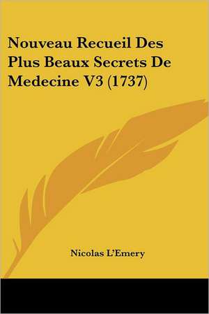 Nouveau Recueil Des Plus Beaux Secrets de Medecine V3 (1737) de Nicolas Lemery