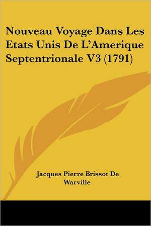 Nouveau Voyage Dans Les Etats Unis De L'Amerique Septentrionale V3 (1791) de Jacques Pierre Brissot De Warville