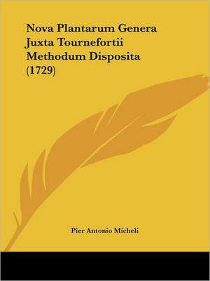 Nova Plantarum Genera Juxta Tournefortii Methodum Disposita (1729) de Pier Antonio Micheli