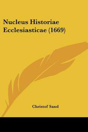 Nucleus Historiae Ecclesiasticae (1669) de Christof Sand