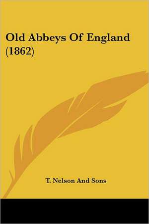 Old Abbeys Of England (1862) de T. Nelson And Sons