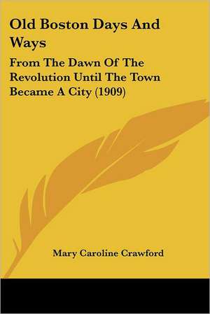 Old Boston Days And Ways de Mary Caroline Crawford