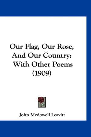 Our Flag, Our Rose, And Our Country de John Mcdowell Leavitt