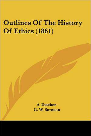 Outlines Of The History Of Ethics (1861) de A Teacher