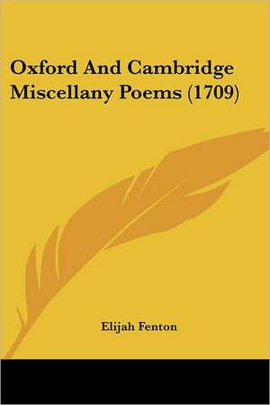 Oxford And Cambridge Miscellany Poems (1709) de Elijah Fenton