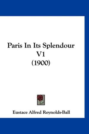 Paris In Its Splendour V1 (1900) de Eustace Alfred Reynolds-Ball