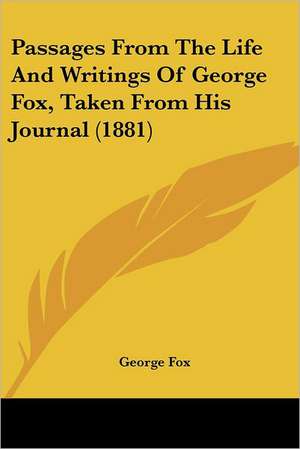 Passages From The Life And Writings Of George Fox, Taken From His Journal (1881) de George Fox