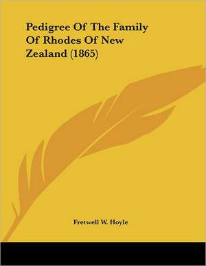 Pedigree Of The Family Of Rhodes Of New Zealand (1865) de Fretwell W. Hoyle