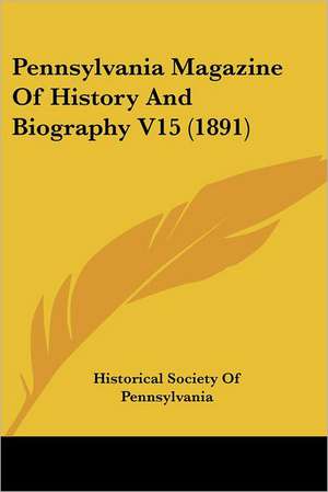 Pennsylvania Magazine Of History And Biography V15 (1891) de Historical Society Of Pennsylvania