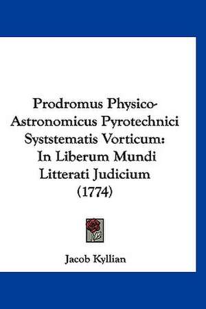 Prodromus Physico-Astronomicus Pyrotechnici Syststematis Vorticum de Jacob Kyllian