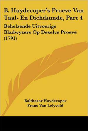 B. Huydecoper's Proeve Van Taal- En Dichtkunde, Part 4 de Balthazar Huydecoper