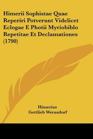 Himerii Sophistae Quae Reperiri Potverunt Videlicet Eclogae E Photii Myriobiblo Repetitae Et Declamationes (1790) de Himerius