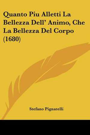 Quanto Piu Alletti La Bellezza Dell' Animo, Che La Bellezza Del Corpo (1680) de Stefano Pignatelli