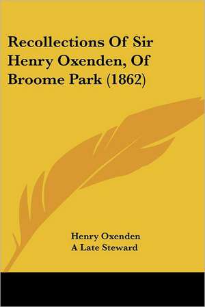 Recollections Of Sir Henry Oxenden, Of Broome Park (1862) de Henry Oxenden