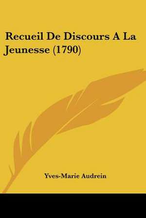 Recueil De Discours A La Jeunesse (1790) de Yves-Marie Audrein