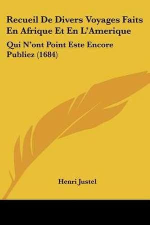 Recueil De Divers Voyages Faits En Afrique Et En L'Amerique de Henri Justel