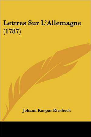 Lettres Sur L'Allemagne (1787) de Johann Kaspar Riesbeck