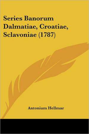 Series Banorum Dalmatiae, Croatiae, Sclavoniae (1787) de Antonium Hellmar