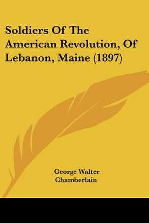 Soldiers Of The American Revolution, Of Lebanon, Maine (1897) de George Walter Chamberlain