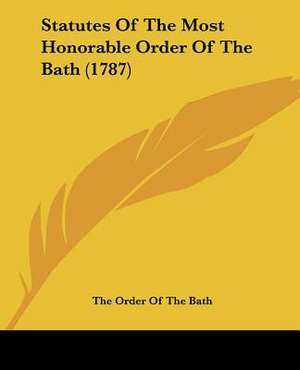 Statutes Of The Most Honorable Order Of The Bath (1787) de The Order Of The Bath