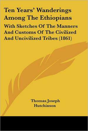 Ten Years' Wanderings Among The Ethiopians de Thomas Joseph Hutchinson