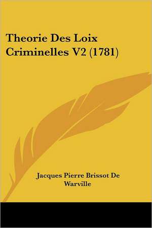 Theorie Des Loix Criminelles V2 (1781) de Jacques Pierre Brissot De Warville