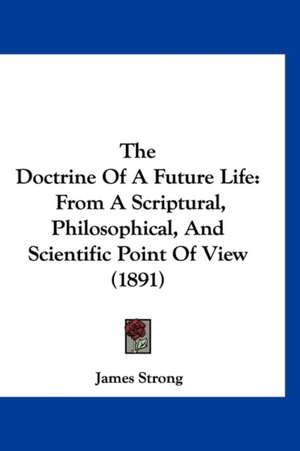 The Doctrine Of A Future Life de James Strong