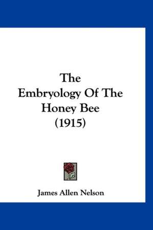 The Embryology Of The Honey Bee (1915) de James Allen Nelson