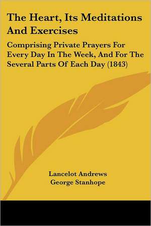 The Heart, Its Meditations And Exercises de Lancelot Andrews