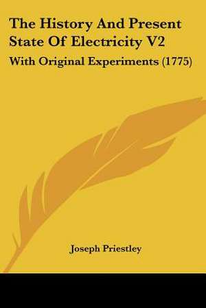 The History And Present State Of Electricity V2 de Joseph Priestley