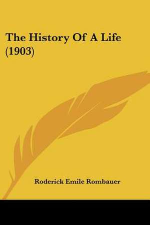 The History Of A Life (1903) de Roderick Emile Rombauer