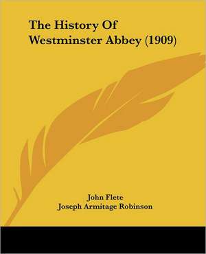 The History Of Westminster Abbey (1909) de John Flete