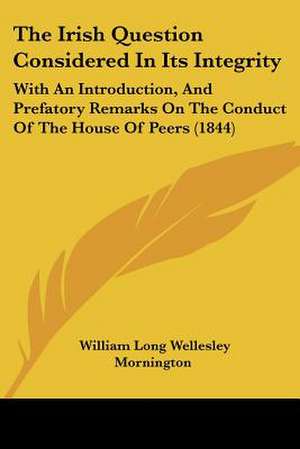 The Irish Question Considered In Its Integrity de William Long Wellesley Mornington