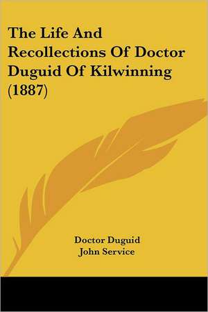 The Life And Recollections Of Doctor Duguid Of Kilwinning (1887) de Doctor Duguid